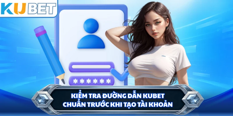 Kiểm tra đường dẫn KUBET chuẩn trước khi tạo tài khoản 